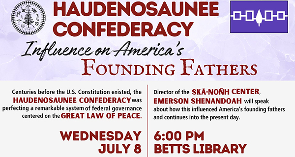 Haudenosaunee Influence on US Democratic Principles Wednesday, July 8 6:00 PM Betts Branch