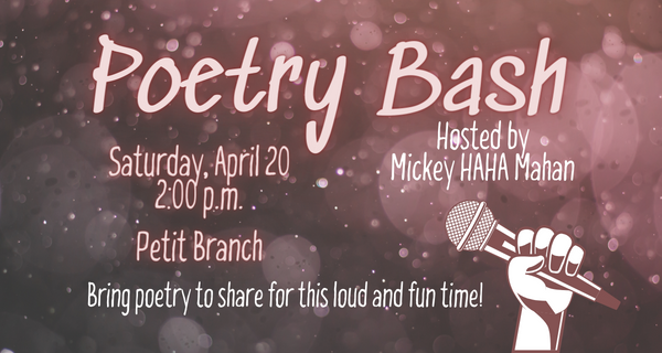 Poetry Bash Saturday, April 20 2:00 PM Petit Branch