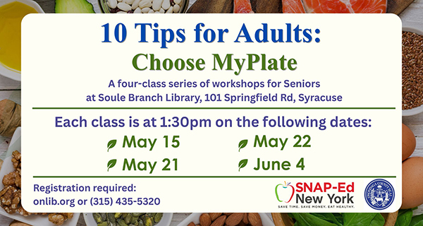 10 Tips for Adults: Choose MyPlate May 15, 21, 22, June 4 1:30 PM Soule Branch