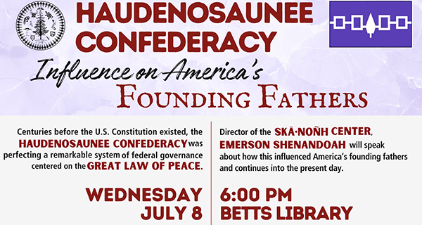 Haudenosaunee Influence on US Democratic Principles Wednesday, July 8 6:00 PM Betts Branch