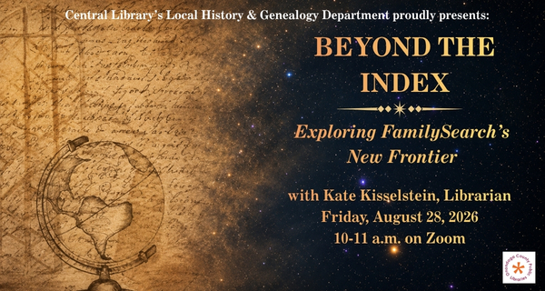 Beyond the Index: Exploring FamilySearch's New Frontier Friday, August 28th 10:00 AM via Zoom