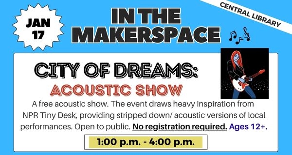 City of Dreams Acoustic Show Sat., January 17th 1:00 PM Central Library Makerspace