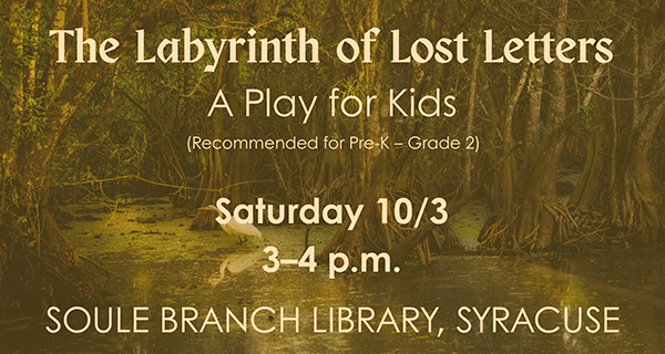 The Labyrinth of Lost Letters:  A Play for Kids Saturday, Oct. 3rd 3:00 PM Soule Branch