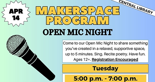Open Mic Night Tuesday, April 14 5:00 PM Central Library Makerspace