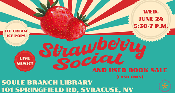 Strawberry Social & Book Sale Wednesday, June 24 5:30 PM - 7:00 PM Soule Branch